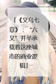 《义乌七章》：“六义”并举承载着这座城市的商业逻辑