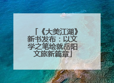 《大美江湖》新书发布：以文学之笔绘就岳阳文旅新篇章