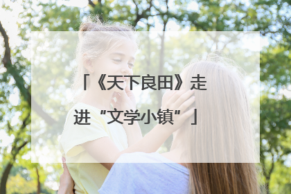 《天下良田》走进“文学小镇”