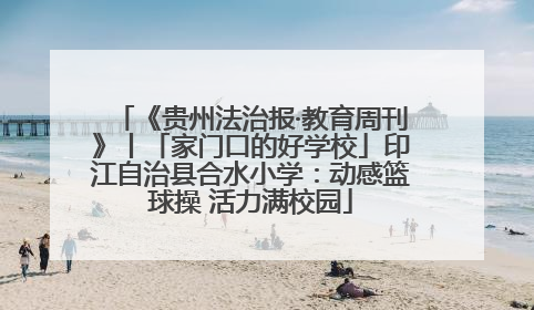 《贵州法治报·教育周刊》丨「家门口的好学校」印江自治县合水小学：动感篮球操 活力满校园