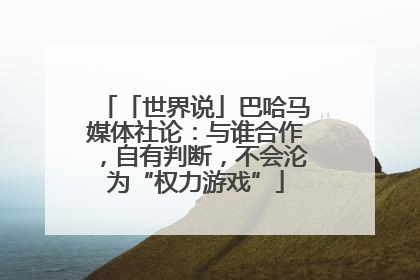 「世界说」巴哈马媒体社论：与谁合作，自有判断，不会沦为“权力游戏”