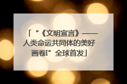 “《文明宣言》——人类命运共同体的美好画卷I”全球首发