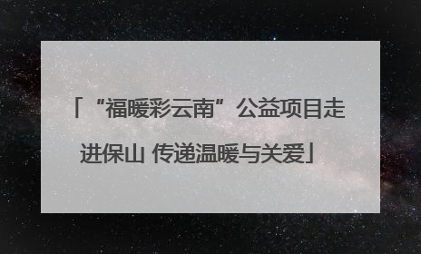 “福暖彩云南”公益项目走进保山 传递温暖与关爱