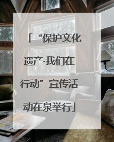 “保护文化遗产·我们在行动”宣传活动在泉举行
