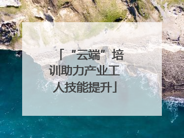 “云端”培训助力产业工人技能提升