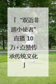 “双语非遗小使者”直播 10万+点赞传承传统文化