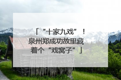 “十家九戏”！泉州郑成功故里藏着个“戏窝子”