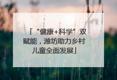 “健康+科学”双赋能，潍坊助力乡村儿童全面发展