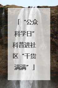 “公众科学日”科普进社区“干货满满”