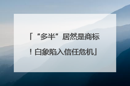 “多半”居然是商标！白象陷入信任危机