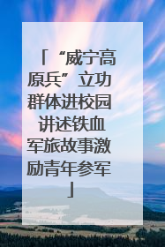 “威宁高原兵”立功群体进校园 讲述铁血军旅故事激励青年参军
