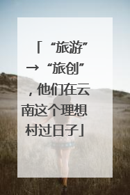 “旅游”→“旅创”，他们在云南这个理想村过日子