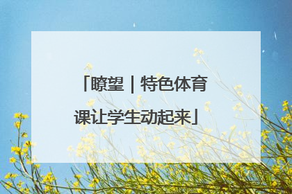 瞭望｜特色体育课让学生动起来