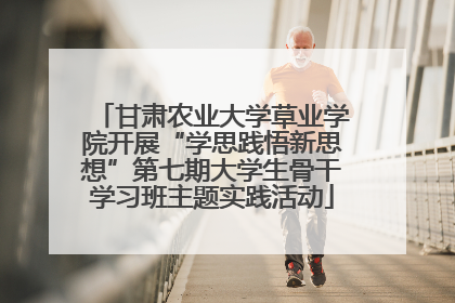 甘肃农业大学草业学院开展“学思践悟新思想”第七期大学生骨干学习班主题实践活动