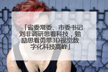 省委常委、市委书记刘非调研思看科技，勉励思看勇攀3D视觉数字化科技高峰