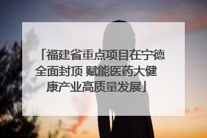 福建省重点项目在宁德全面封顶 赋能医药大健康产业高质量发展
