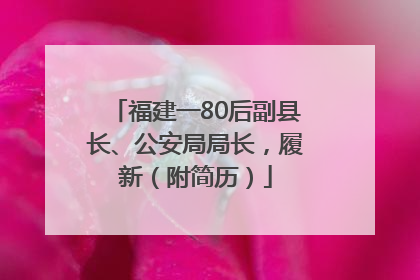 福建一80后副县长、公安局局长，履新（附简历）