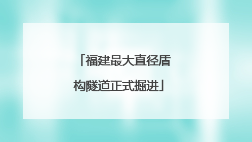福建最大直径盾构隧道正式掘进