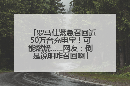 罗马仕紧急召回近50万台充电宝！可能燃烧……网友：倒是说明咋召回啊
