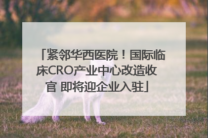 紧邻华西医院！国际临床CRO产业中心改造收官 即将迎企业入驻
