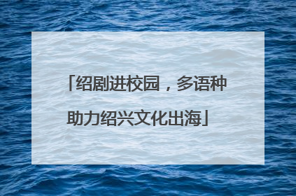 绍剧进校园，多语种助力绍兴文化出海