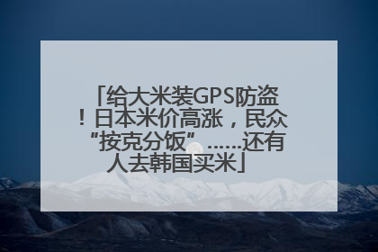 给大米装GPS防盗！日本米价高涨，民众“按克分饭”……还有人去韩国买米