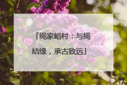 绳家峪村：与绳结缘，承古致远
