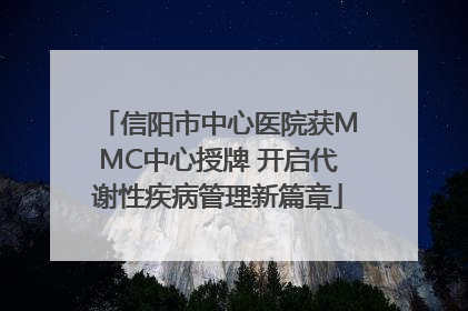 信阳市中心医院获MMC中心授牌 开启代谢性疾病管理新篇章