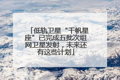 低轨卫星“千帆星座”已完成五批次组网卫星发射，未来还有这些计划