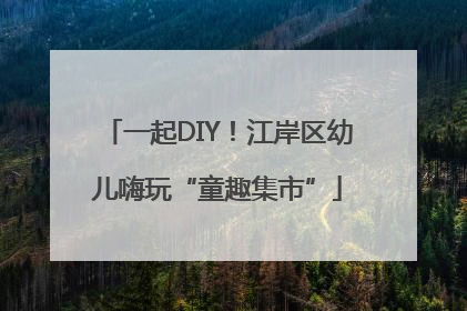 一起DIY！江岸区幼儿嗨玩“童趣集市”