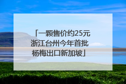一颗售价约25元 浙江台州今年首批杨梅出口新加坡