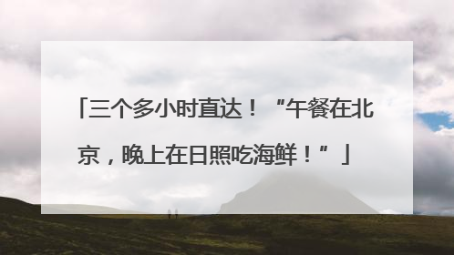 三个多小时直达！“午餐在北京，晚上在日照吃海鲜！”