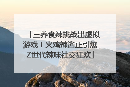 三养食辣挑战出虚拟游戏！火鸡辣酱正引爆Z世代辣味社交狂欢