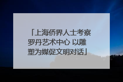 上海侨界人士考察罗丹艺术中心 以雕塑为媒促文明对话