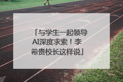 与学生一起领导AI深度求索！李希贵校长这样说