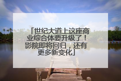 世纪大道上这座商业综合体要升级了！影院即将回归，还有更多新变化