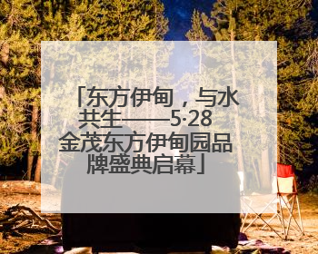 东方伊甸，与水共生——5·28金茂东方伊甸园品牌盛典启幕
