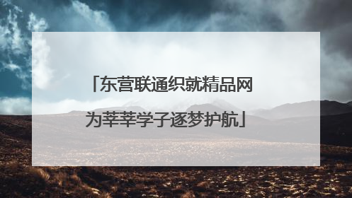 东营联通织就精品网 为莘莘学子逐梦护航