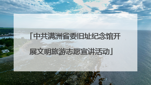 中共满洲省委旧址纪念馆开展文明旅游志愿宣讲活动