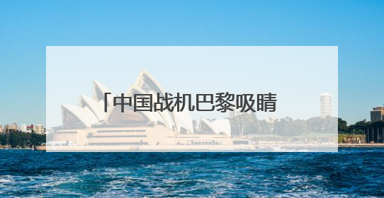中国战机巴黎吸睛 歼-35A首飞海外