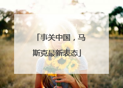 事关中国，马斯克最新表态