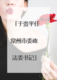于贵平任常州市委政法委书记