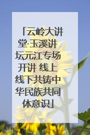 云岭大讲堂·玉溪讲坛元江专场开讲 线上线下共铸中华民族共同体意识