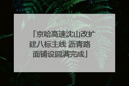 京哈高速沈山改扩建八标主线 沥青路面铺设圆满完成