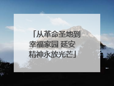 从革命圣地到幸福家园 延安精神永放光芒