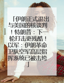 伊朗正式退出与美国的核谈判！特朗普：下一轮打击更残酷！以军：伊朗革命卫队空军高层指挥系统已被击垮