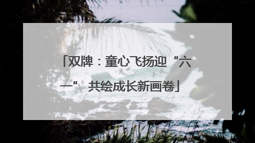 双牌：童心飞扬迎“六一” 共绘成长新画卷