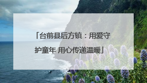 台前县后方镇：用爱守护童年 用心传递温暖