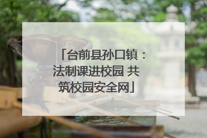 台前县孙口镇：法制课进校园 共筑校园安全网