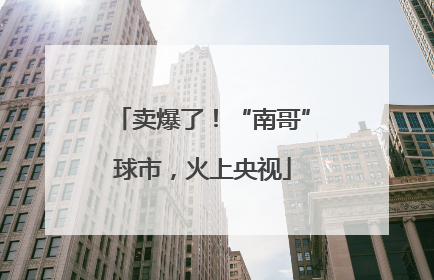 卖爆了！“南哥”球市，火上央视